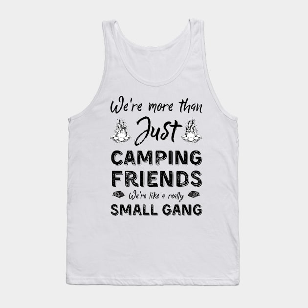 We're More Than Just Camping Friends We're Like A Really Small Gang Tank Top by JustBeSatisfied